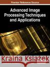 Advanced Image Processing Techniques and Applications Kumar, N. Suresh 9781522520535 Information Science Reference