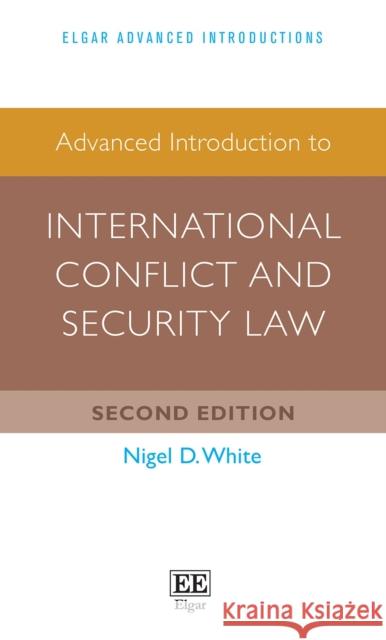 Advanced Introduction to International Conflict and Security Law Nigel D. White 9781800889033 Edward Elgar Publishing Ltd - książka