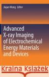 Advanced X-Ray Imaging of Electrochemical Energy Materials and Devices Jiajun Wang 9789811653278 Springer