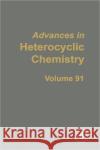 Advances in Heterocyclic Chemistry: Volume 91 Katritzky, Alan R. 9780120207916 Academic Press