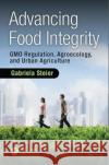Advancing Food Integrity: Gmo Regulation, Agroecology, and Urban Agriculture Steier, Gabriela (Partner, Food Law International LLP, Brighton, Massachusetts, USA) 9781138305250 