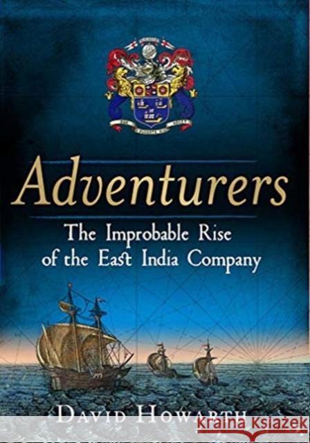 Adventurers: The Improbable Rise of the East India Company: 1550-1650 Howarth, David 9780300250725 Yale University Press - książka