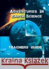 Adventures in Earth Science: Teachers' Guide Dr Peter T Scott Dr Peter T Scott Dr Peter T Scott 9781925662122 Felix Publishing