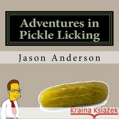 Adventures in Pickle Licking: A Guide Jason Anderson 9781530655830 Createspace Independent Publishing Platform - książka