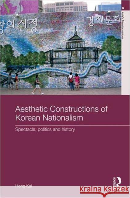 Aesthetic Constructions of Korean Nationalism: Spectacle, Politics and History Kal, Hong 9780415602563 Routledge - książka
