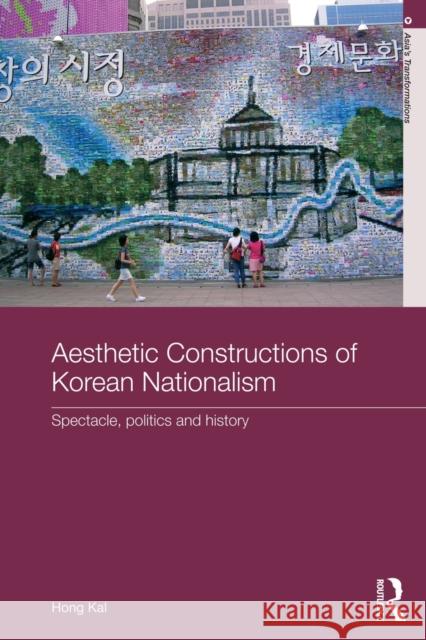 Aesthetic Constructions of Korean Nationalism: Spectacle, Politics and History Kal, Hong 9780415857529 Routledge - książka