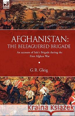 Afghanistan: the Beleaguered Brigade-An Account of Sale's Brigade During the First Afghan War G R Gleig 9781846775772 Leonaur Ltd - książka