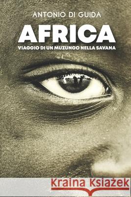 Africa: viaggio di un muzungu nella savana Di Guida, Antonio 9781542679725 Createspace Independent Publishing Platform - książka