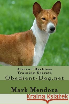 African Barkless Dog Training Secrets: Obedient-Dog.net Mendoza, Mark 9781503383548 Createspace - książka