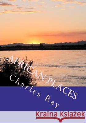 African Places: A photographic journey through Zimbabwe and Southern Africa Ray, Charles 9781466266469 Createspace - książka