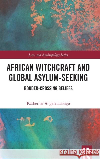 African Witchcraft and Global Asylum-Seeking: Border-Crossing Beliefs Katherine Luongo 9781032128474 Routledge - książka