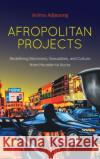 Afropolitan Projects: Redefining Blackness, Sexualities, and Culture from Houston to Accra Anima Adjepong 9781469665184 University of North Carolina Press