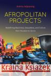 Afropolitan Projects: Redefining Blackness, Sexualities, and Culture from Houston to Accra Anima Adjepong 9781469665191 University of North Carolina Press