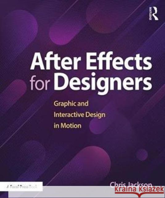 After Effects for Designers: Graphic and Interactive Design in Motion Chris Jackson 9781138735873 Focal Press - książka