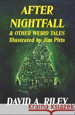 After Nightfall & Other Weird Tales: Illustrated by Jim Pitts David A. Riley 9781916110960 Parallel Universe Publications - książka
