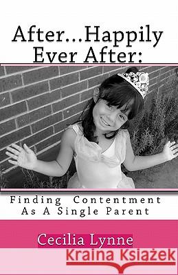 After...Happily Ever After: : Finding Contentment As A Single Parent Lynne, Cecilia 9781448655663 Createspace - książka