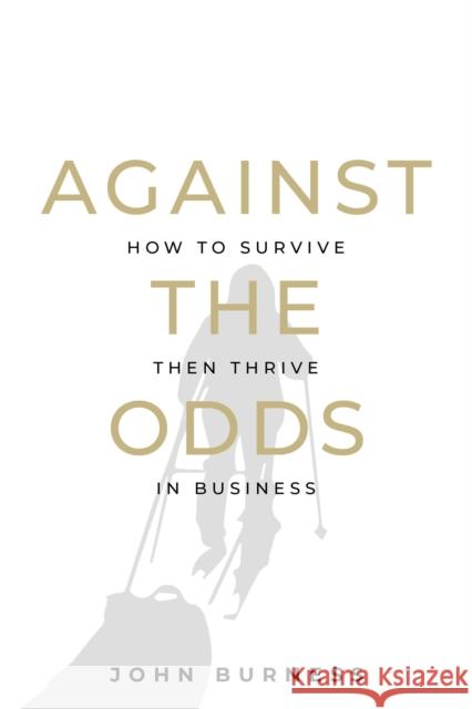 Against the Odds: How to Survive then Thrive in Business John Burness 9781781334171 Rethink Press - książka
