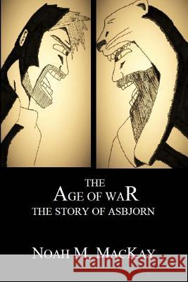 Age of War: The Story of Asbjorn Noah M. MacKay Jacqueline M. MacKay Val R. MacKay 9781543208238 Createspace Independent Publishing Platform - książka