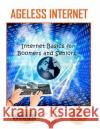 Ageless Internet: Internet BASICS for Boomers and Seniors Hale, Terry Lynne 9780615514666 Care2sharenow