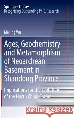 Ages, Geochemistry and Metamorphism of Neoarchean Basement in Shandong Province: Implications for the Evolution of the North China Craton Wu, Meiling 9783662453421 Springer - książka
