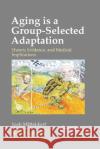 Aging Is a Group-Selected Adaptation: Theory, Evidence, and Medical Implications Mitteldorf, Joshua 9780367782733 Taylor and Francis