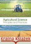 Agricultural Science: Principles and Practices Jessie Benson 9781647400040 Syrawood Publishing House
