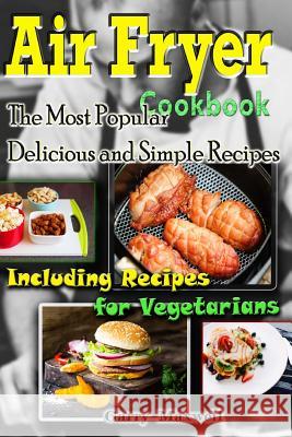 Air Fryer Cookbook - the Most Popular Delicious and Simple Recipes Maxwell, Garry 9781541212688 Createspace Independent Publishing Platform - książka