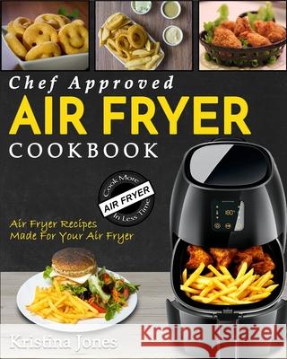 Air Fryer Cookbook: Chef Approved Air Fryer Recipes For Your Air Fryer - Cook More In Less Time Kristina Jones 9781952117565 Fighting Dreams Productions Inc - książka