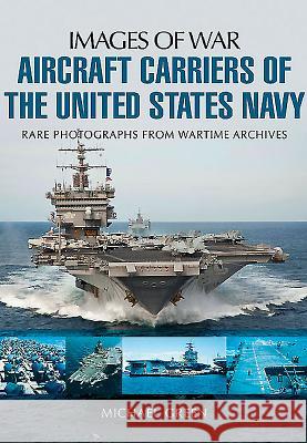 Aircraft Carriers of the United States Navy: Rare Photographs from Wartime Archives Michael Green 9781783376100 Pen & Sword Books Ltd - książka