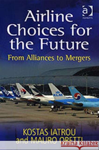 Airline Choices for the Future: From Alliances to Mergers Iatrou, Kostas 9780754648864  - książka