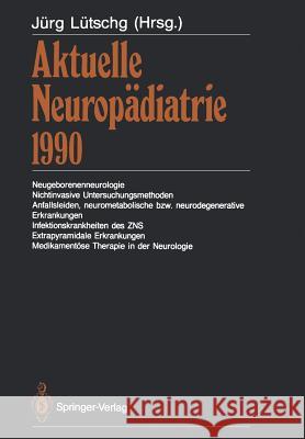 Aktuelle Neuropädiatrie 1990: Neugeborenenneurologie, Nichtinvasive Untersuchungsmethoden, Anfallsleiden, Neurometabolische Bzw. Neurodegenerative E Lütschg, Jürg 9783642768347 Springer - książka