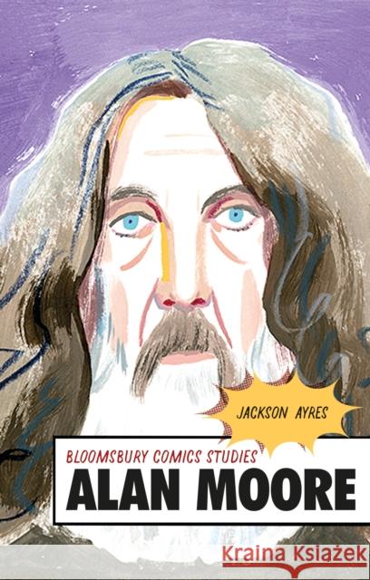 Alan Moore: A Critical Guide Jackson Ayres Derek Parker Royal 9781350060470 Bloomsbury Academic - książka