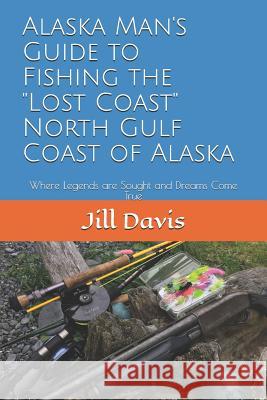 Alaska Man's Guide to Fishing the Lost Coast of Alaska: Where Legends Are Sought and Dreams Come True George Davis Jill Davis 9781520621029 Independently Published - książka