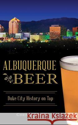 Albuquerque Beer: Duke City History on Tap Chris Jackson 9781540216809 History Press Library Editions - książka