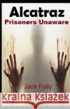 Alcatraz: Prisoners Unaware: Jack Folly DJ On Death Row Jack Folly 9781077448070 Independently Published