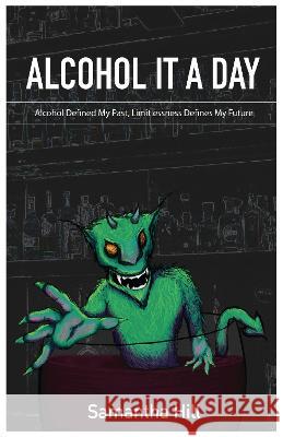 Alcohol It a Day: Alcohol Defined My Past, Limitlessness Defines My Future Samantha Jane Hill 9781913662769 Rowanvale Books Ltd - książka