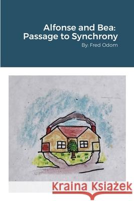 Alfonse and Bea: Passage to Synchrony: by Fred Odom Odom, Fred 9781716642777 Lulu.com - książka