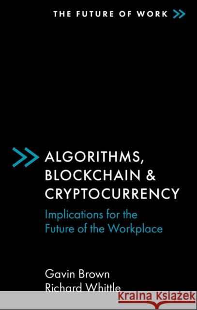 Algorithms, Blockchain & Cryptocurrency: Implications for the Future of the Workplace Gavin Brown Richard Whittle 9781838674984 Emerald Publishing Limited - książka