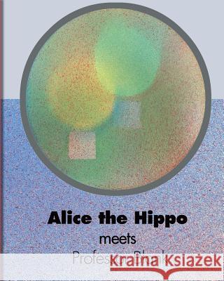 Alice the Hippo meets Professor Blank: A meeting everyone would love to encounter. David Devaney 9781320937610 Blurb - książka