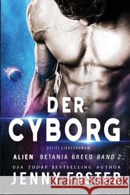 Alien - Der Cyborg: Science Fiction Liebesroman Jenny Foster 9781541371897 Createspace Independent Publishing Platform - książka