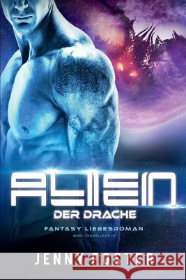 Alien - Der Drache: Fantasy Liebesroman Jenny Foster 9781979888769 Createspace Independent Publishing Platform - książka