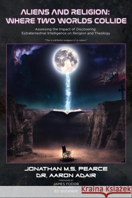 Aliens and Religion: Where Two Worlds Collide: Assessing the Impact of Discovering Extraterrestrial Intelligence on Religion and Theology Jonathan M S Pearce Aaron Adair James Fodor 9781838239152 Onus Books - książka