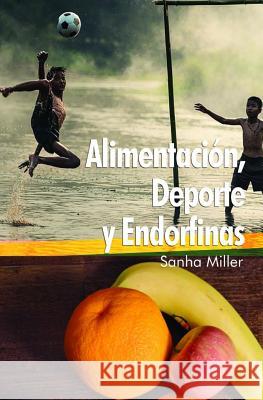 Alimentacion, Deporte y Endorfinas Miller, Sanha Miller 9781543151435 Createspace Independent Publishing Platform - książka