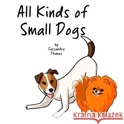 All Kinds of Small Dogs Cassandra Thomas 9781985129610 Createspace Independent Publishing Platform - książka