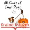 All Kinds of Small Dogs Cassandra Thomas 9781985129610 Createspace Independent Publishing Platform