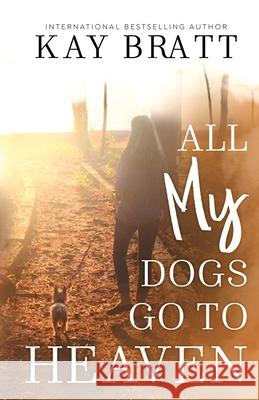 All (my) Dogs Go to Heaven: Signs from our Pets From the Afterlife and A Grief Guide to Get You Through Kay Bratt 9781736351420 Red Thread Publishing Group - książka