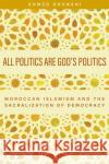 All Politics Are God's Politics: Moroccan Islamism and the Sacralization of Democracy Khanani, Ahmed 9781978818613 Rutgers University Press