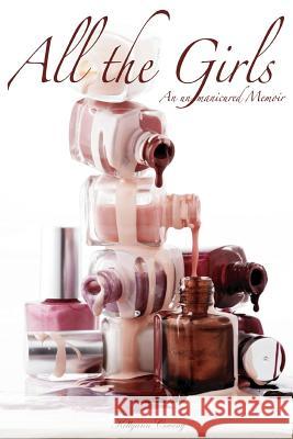 All the Girls: An Un-Manicured Memoir Coveny, Kellyann 9780595442843 iUniverse - książka
