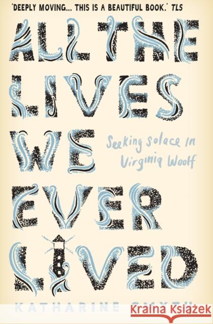 All the Lives We Ever Lived: Seeking Solace in Virginia Woolf Katharine Smyth 9781786492869 Atlantic Books - książka
