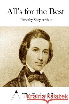 All's for the Best Timothy Shay Arthur The Perfect Library 9781508868521 Createspace - książka